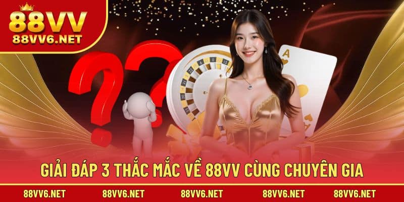 Giải đáp 3 thắc mắc về 88VV cùng chuyên gia