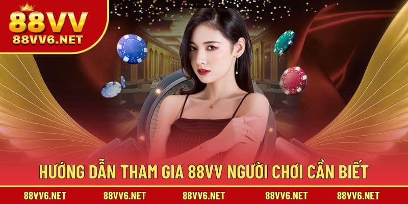 Hướng dẫn tham gia 88VV người chơi cần biết