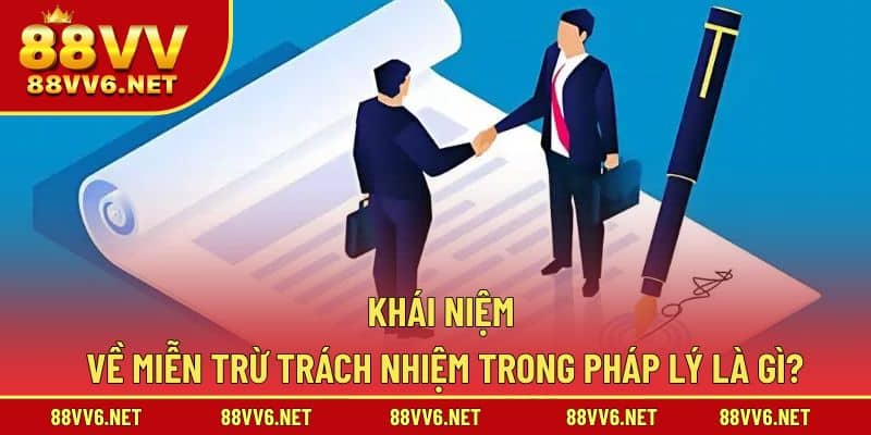Khái niệm về miễn trừ trách nhiệm trong pháp lý là gì?