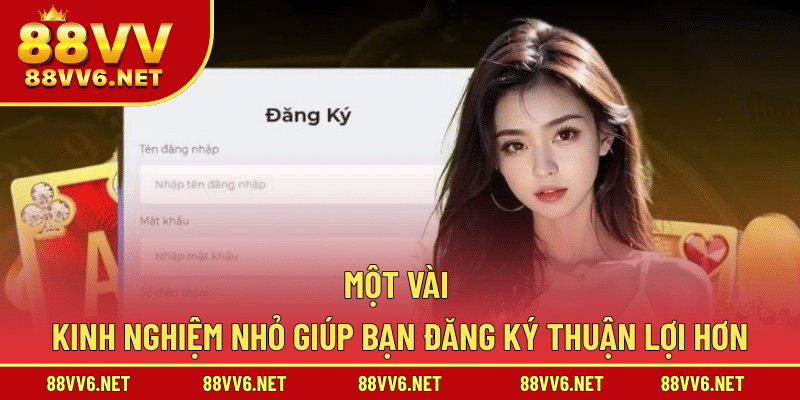 Một vài kinh nghiệm nhỏ giúp bạn đăng ký thuận lợi hơn