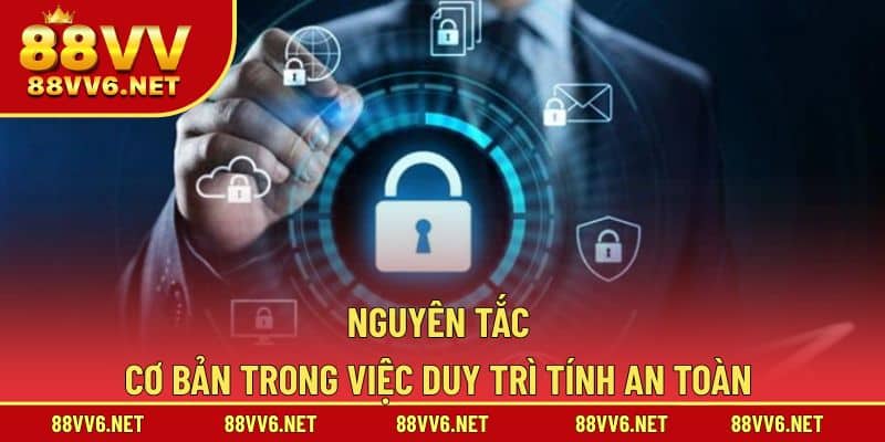 Nguyên tắc cơ bản trong việc duy trì tính an toàn của thông tin