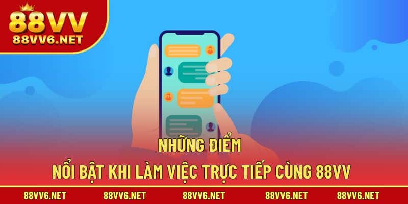 Những điểm nổi bật khi làm việc trực tiếp cùng 88VV