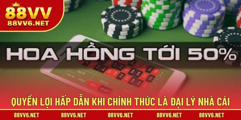 Quyền lợi hấp dẫn khi chính thức là đại lý nhà cái