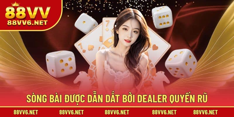 Sòng bài được dẫn dắt bởi dealer quyến rũ