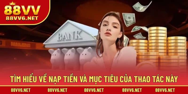 Tìm hiểu về nạp tiền và mục tiêu của thao tác này