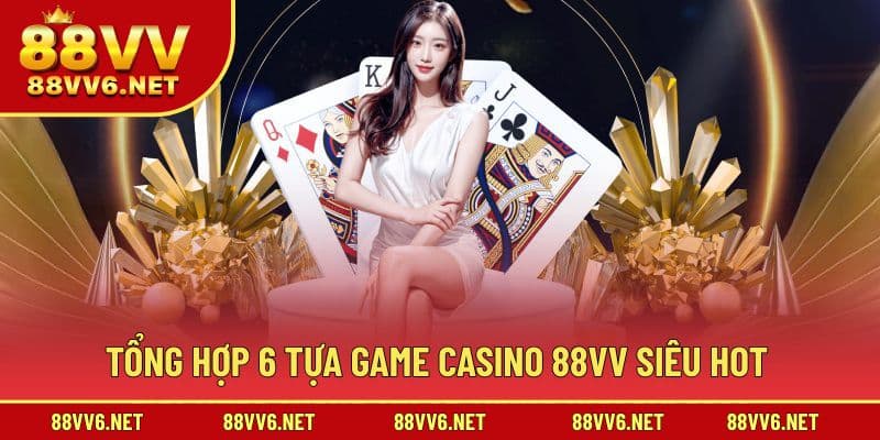 Tổng hợp top 6 lựa chọn game casino siêu hot