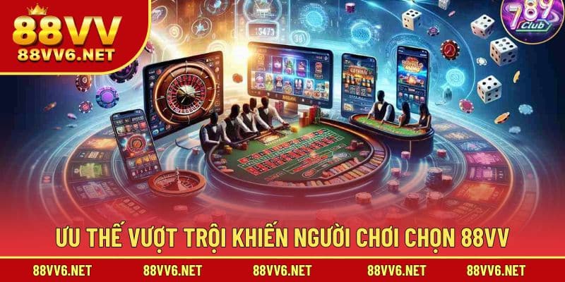 Ưu thế vượt trội khiến người chơi chọn 88VV
